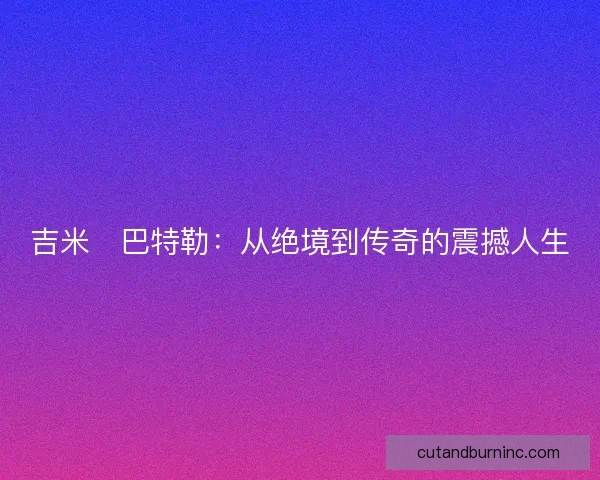 吉米・巴特勒：从绝境到传奇的震撼人生